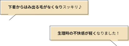下着からはみ出る毛がなくなりスッキリ♪ 生理時の不快感が軽くなりました！